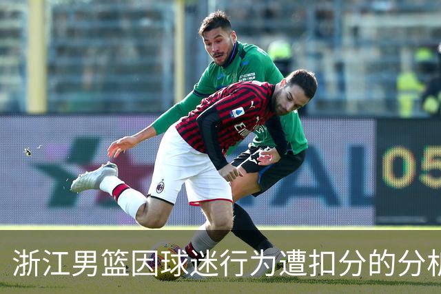 浙江男篮因球迷行为遭扣分的分析与影响
