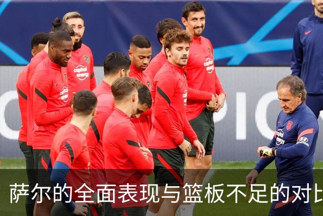 萨尔的全面表现与篮板不足的对比分析